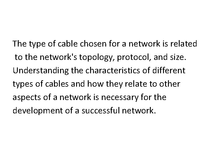 The type of cable chosen for a network is related to the network's topology,