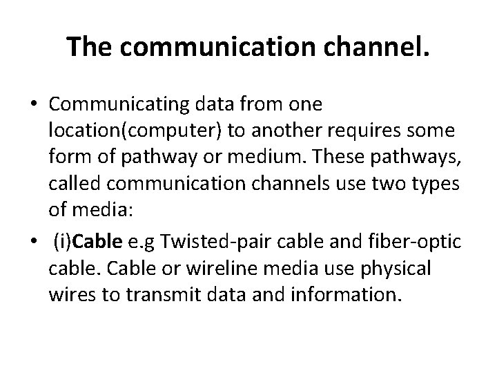 The communication channel. • Communicating data from one location(computer) to another requires some form