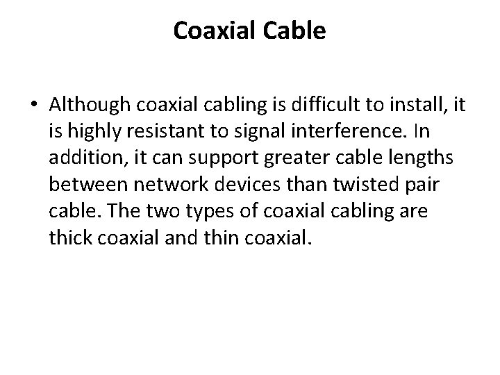 Coaxial Cable • Although coaxial cabling is difficult to install, it is highly resistant
