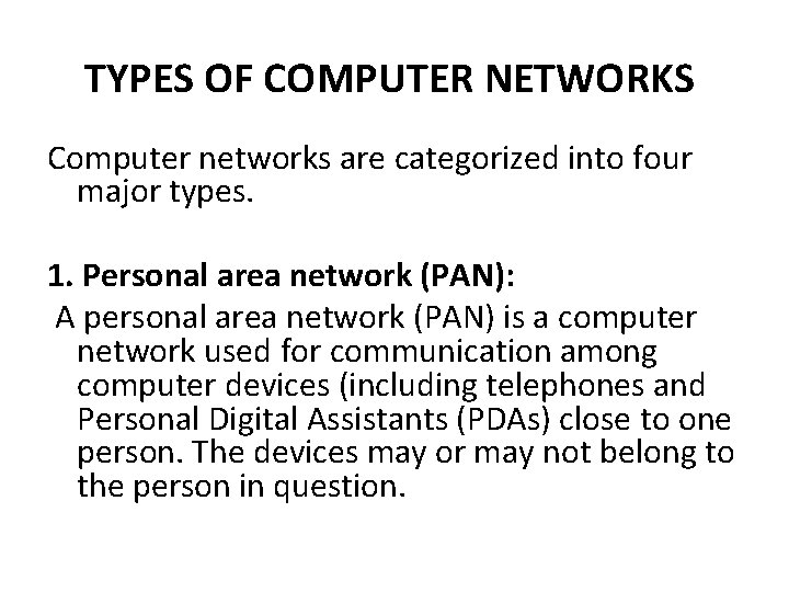 TYPES OF COMPUTER NETWORKS Computer networks are categorized into four major types. 1. Personal