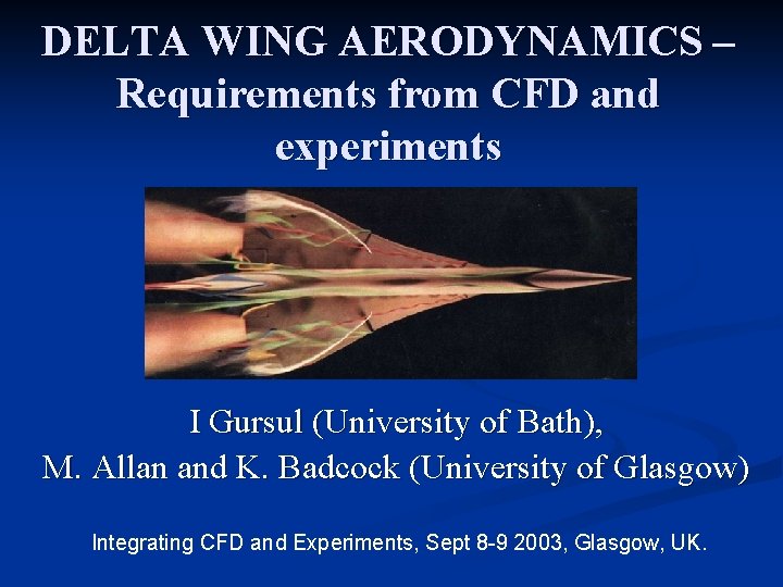 DELTA WING AERODYNAMICS – Requirements from CFD and experiments I Gursul (University of Bath),