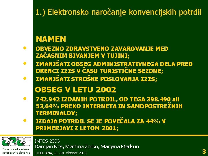 1. ) Elektronsko naročanje konvencijskih potrdil • • • Zavod za zdravstveno zavarovanje Slovenije