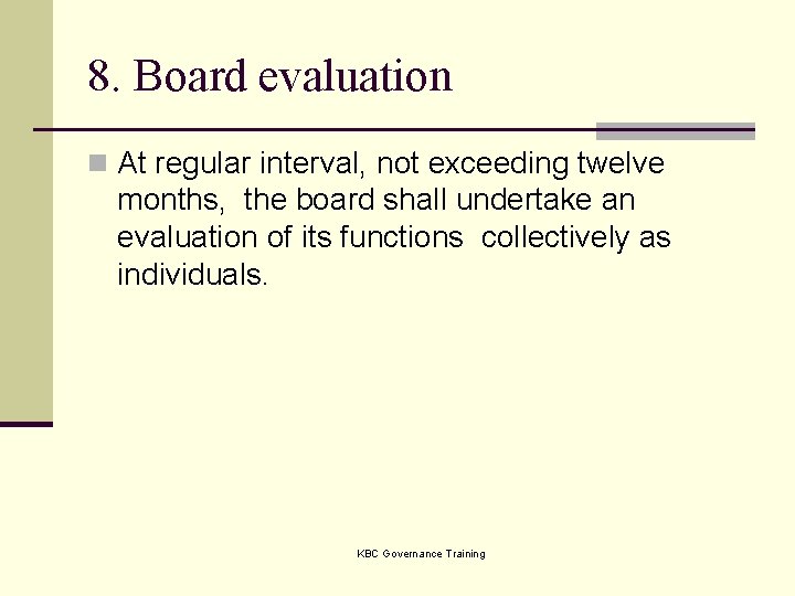 8. Board evaluation n At regular interval, not exceeding twelve months, the board shall