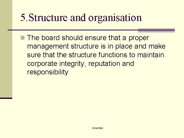 5. Structure and organisation n The board should ensure that a proper management structure