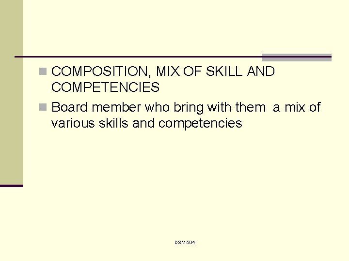 n COMPOSITION, MIX OF SKILL AND COMPETENCIES n Board member who bring with them