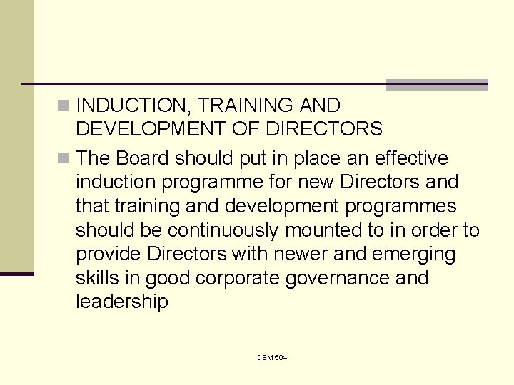 n INDUCTION, TRAINING AND DEVELOPMENT OF DIRECTORS n The Board should put in place