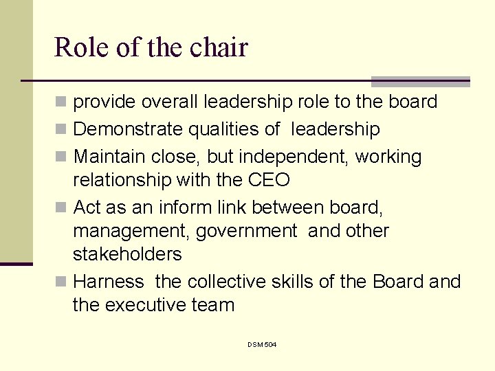 Role of the chair n provide overall leadership role to the board n Demonstrate