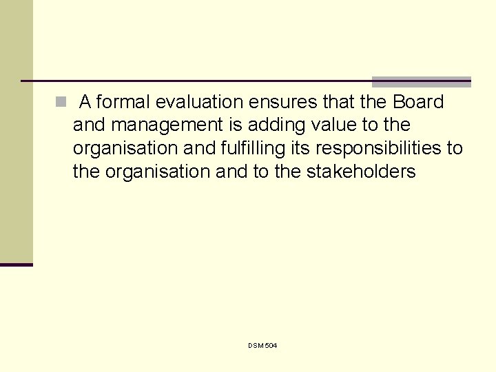 n A formal evaluation ensures that the Board and management is adding value to