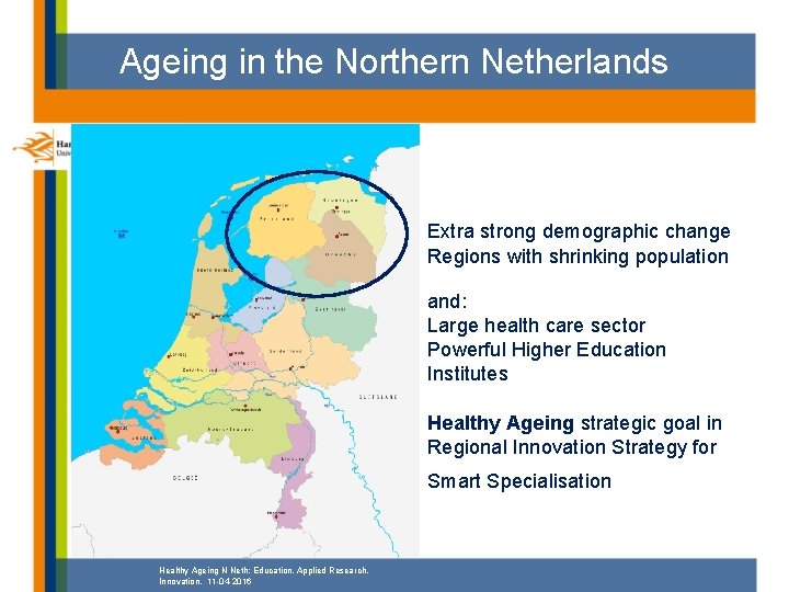 Ageing in the Northern Netherlands Extra strong demographic change Regions with shrinking population and: