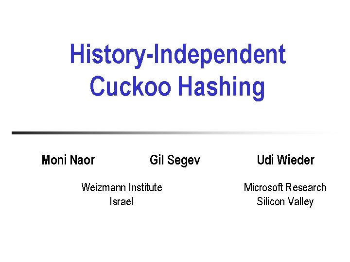 History-Independent Cuckoo Hashing Moni Naor Gil Segev Weizmann Institute Israel Udi Wieder Microsoft Research