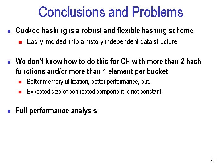 Conclusions and Problems n Cuckoo hashing is a robust and flexible hashing scheme n