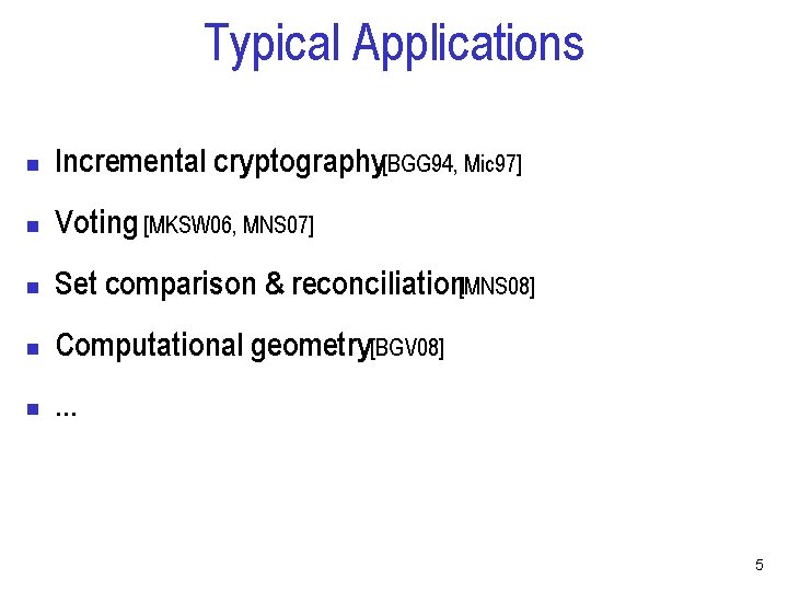 Typical Applications n Incremental cryptography[BGG 94, Mic 97] n Voting [MKSW 06, MNS 07]