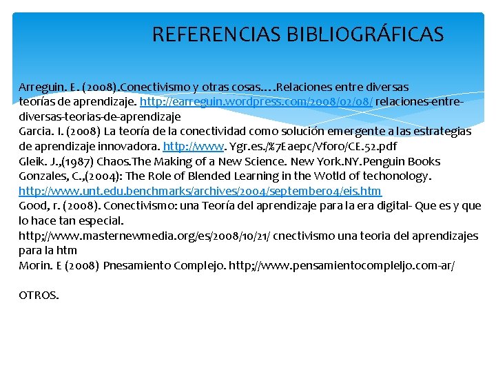 REFERENCIAS BIBLIOGRÁFICAS Arreguin. E. (2008). Conectivismo y otras cosas…. Relaciones entre diversas teorías de