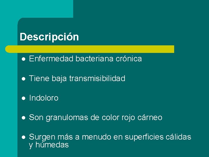 Descripción l Enfermedad bacteriana crónica l Tiene baja transmisibilidad l Indoloro l Son granulomas