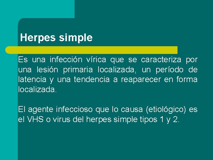 Herpes simple Es una infección vírica que se caracteriza por una lesión primaria localizada,