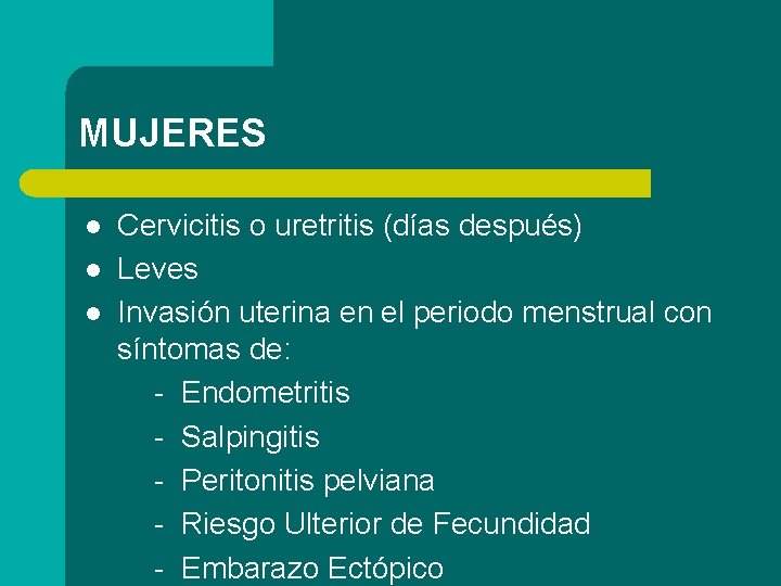 MUJERES l l l Cervicitis o uretritis (días después) Leves Invasión uterina en el