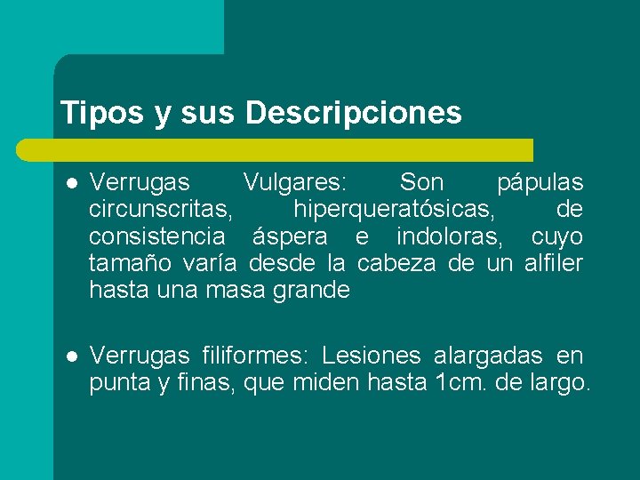 Tipos y sus Descripciones l Verrugas Vulgares: Son pápulas circunscritas, hiperqueratósicas, de consistencia áspera