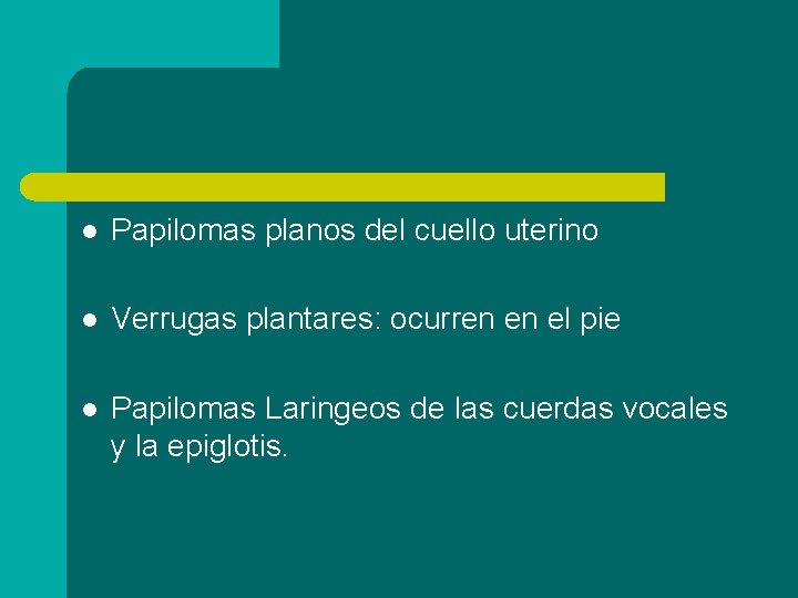 l Papilomas planos del cuello uterino l Verrugas plantares: ocurren en el pie l