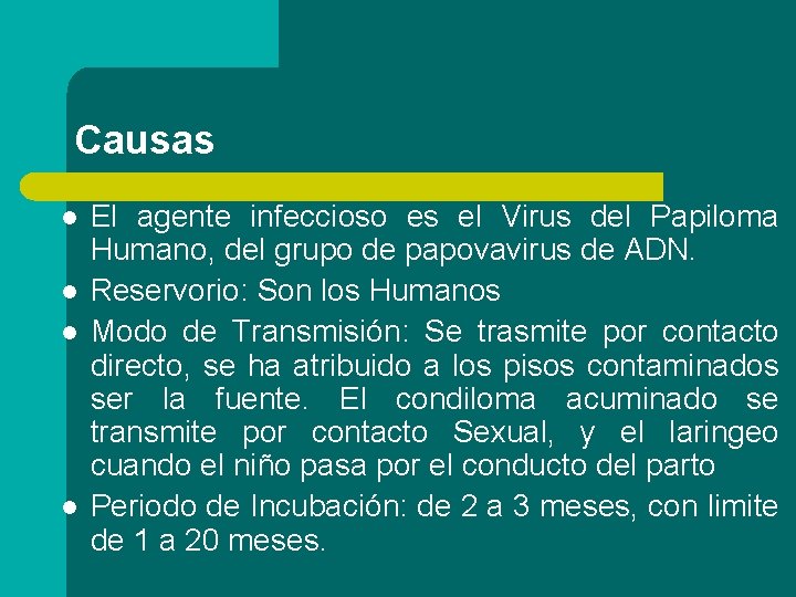 Causas l l El agente infeccioso es el Virus del Papiloma Humano, del grupo