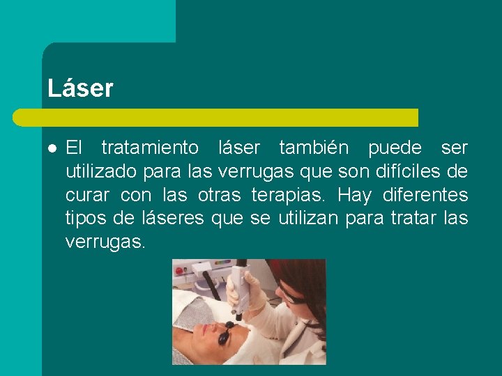 Láser l El tratamiento láser también puede ser utilizado para las verrugas que son