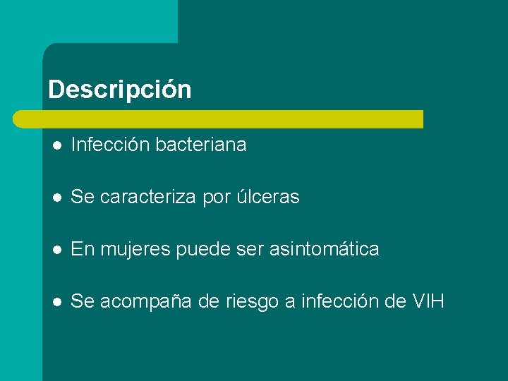 Descripción l Infección bacteriana l Se caracteriza por úlceras l En mujeres puede ser
