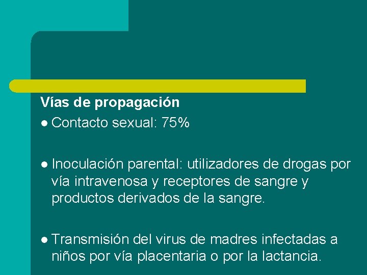 Vías de propagación l Contacto sexual: 75% l Inoculación parental: utilizadores de drogas por
