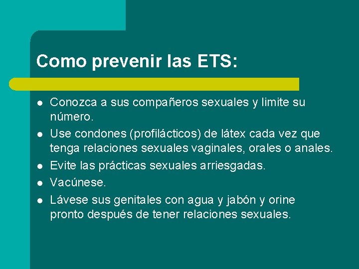 Como prevenir las ETS: l l l Conozca a sus compañeros sexuales y limite