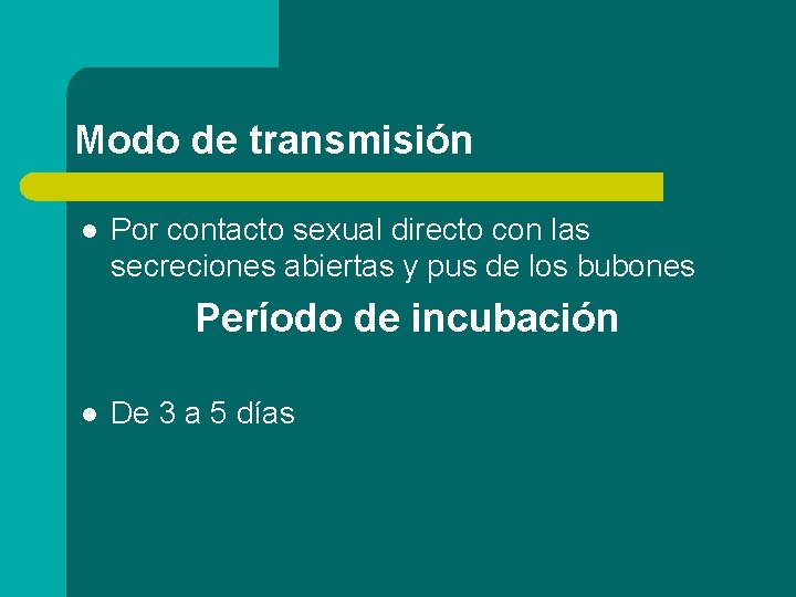 Modo de transmisión l Por contacto sexual directo con las secreciones abiertas y pus