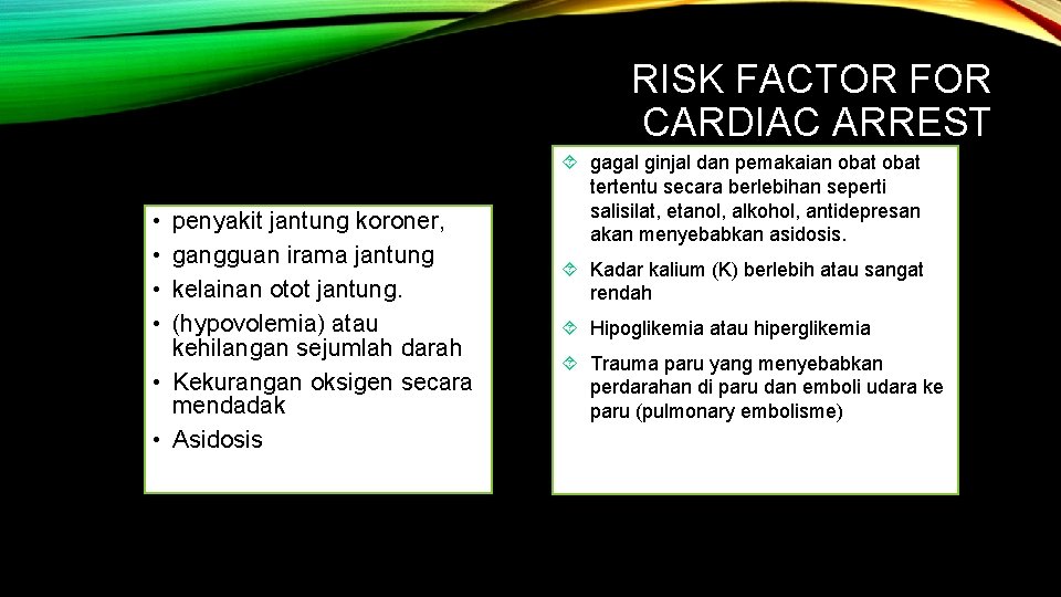 RISK FACTOR FOR CARDIAC ARREST • • penyakit jantung koroner, gangguan irama jantung kelainan