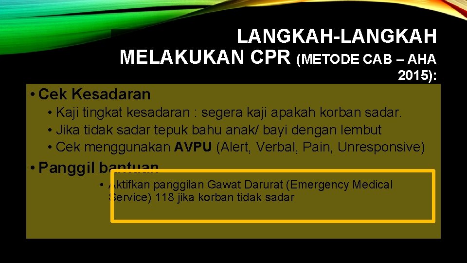 LANGKAH-LANGKAH MELAKUKAN CPR (METODE CAB – AHA 2015): • Cek Kesadaran • Kaji tingkat