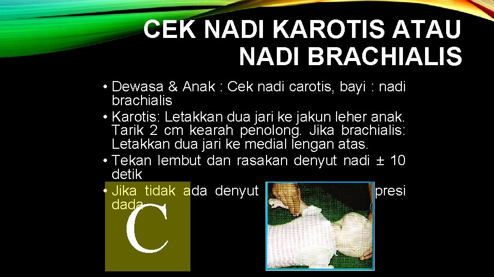 CEK NADI KAROTIS ATAU NADI BRACHIALIS • Dewasa & Anak : Cek nadi carotis,