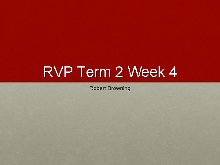 RVP Term 2 Week 4 Robert Browning 