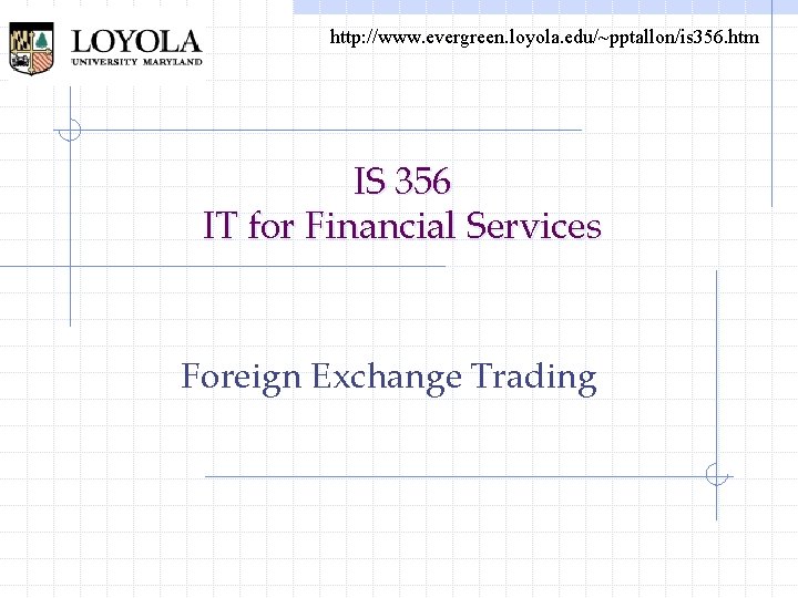 http: //www. evergreen. loyola. edu/~pptallon/is 356. htm IS 356 IT for Financial Services Foreign