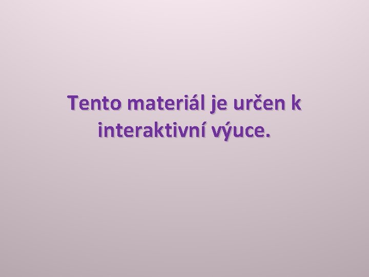 Tento materiál je určen k interaktivní výuce. 