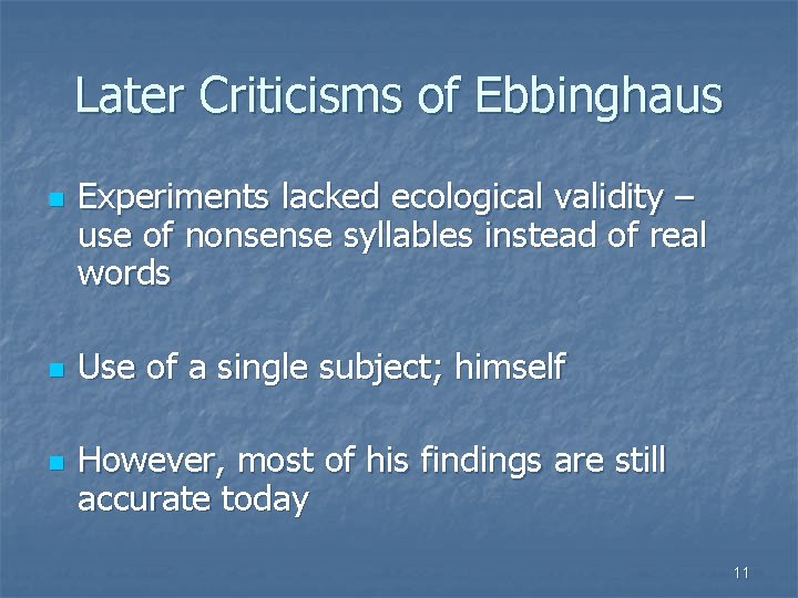 Later Criticisms of Ebbinghaus n n n Experiments lacked ecological validity – use of