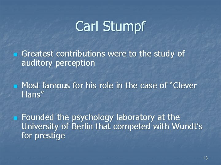 Carl Stumpf n n n Greatest contributions were to the study of auditory perception