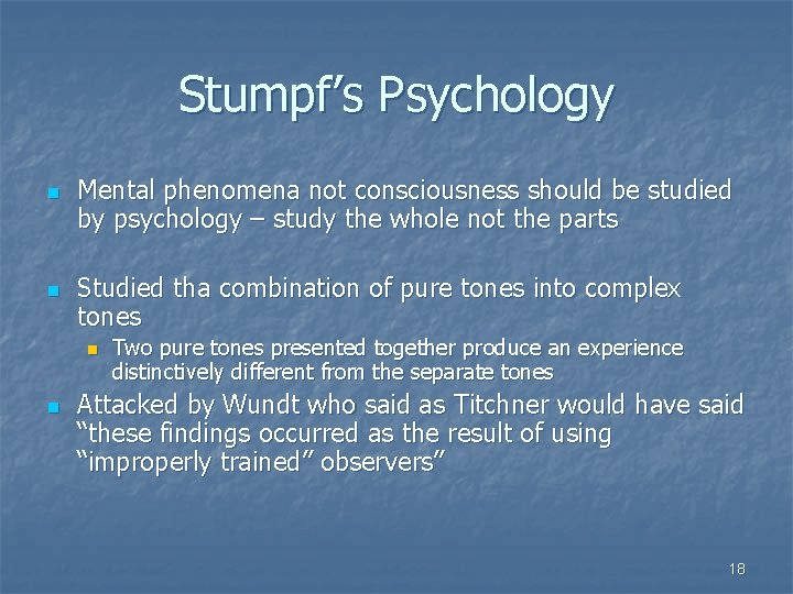 Stumpf’s Psychology n n Mental phenomena not consciousness should be studied by psychology –