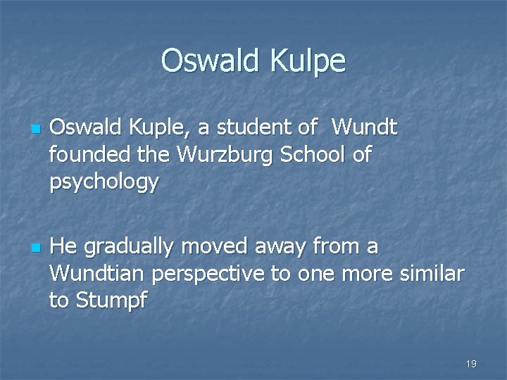 Oswald Kulpe n n Oswald Kuple, a student of Wundt founded the Wurzburg School
