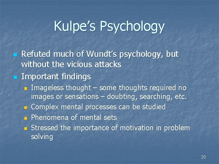 Kulpe’s Psychology n n Refuted much of Wundt’s psychology, but without the vicious attacks