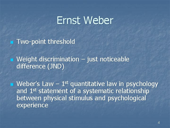 Ernst Weber n n n Two-point threshold Weight discrimination – just noticeable difference (JND)