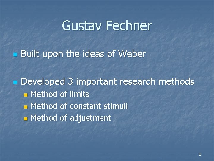 Gustav Fechner n Built upon the ideas of Weber n Developed 3 important research