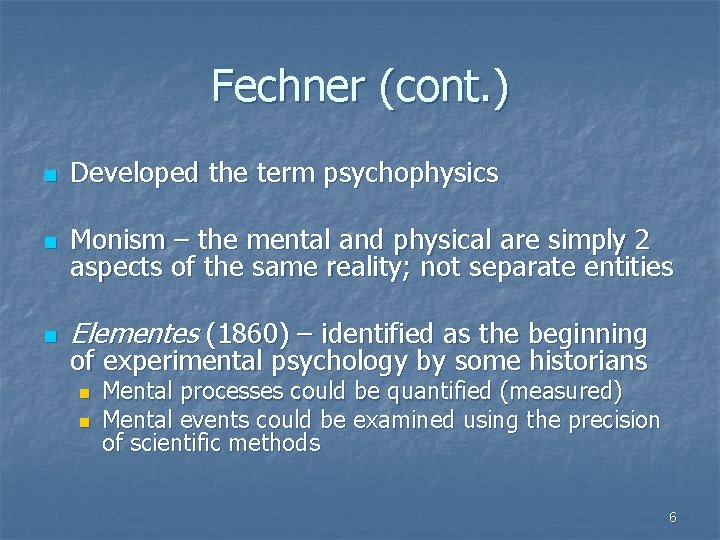 Fechner (cont. ) n Developed the term psychophysics n Monism – the mental and