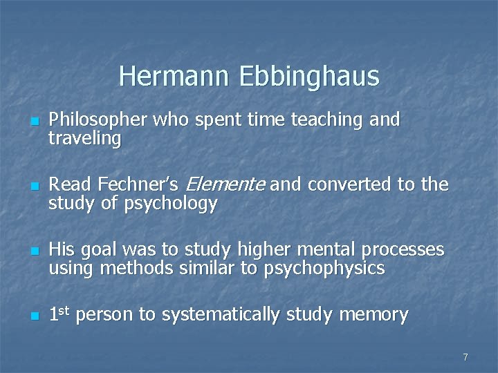 Hermann Ebbinghaus n Philosopher who spent time teaching and traveling n Read Fechner’s Elemente