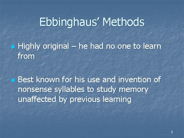 Ebbinghaus’ Methods n n Highly original – he had no one to learn from