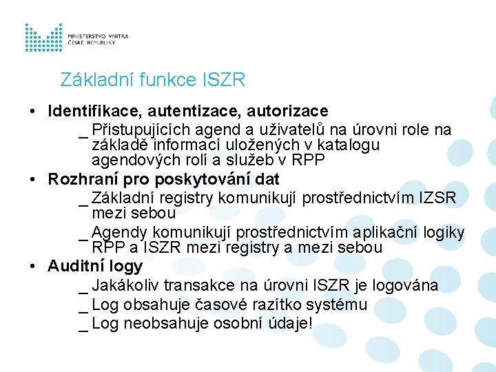 Základní funkce ISZR • Identifikace, autentizace, autorizace _ Přistupujících agend a uživatelů na úrovni