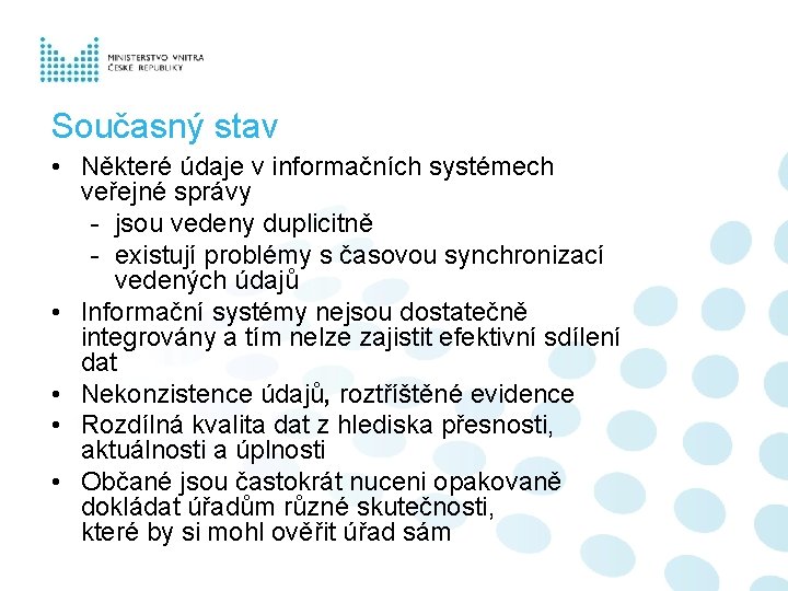 Současný stav • Některé údaje v informačních systémech veřejné správy - jsou vedeny duplicitně