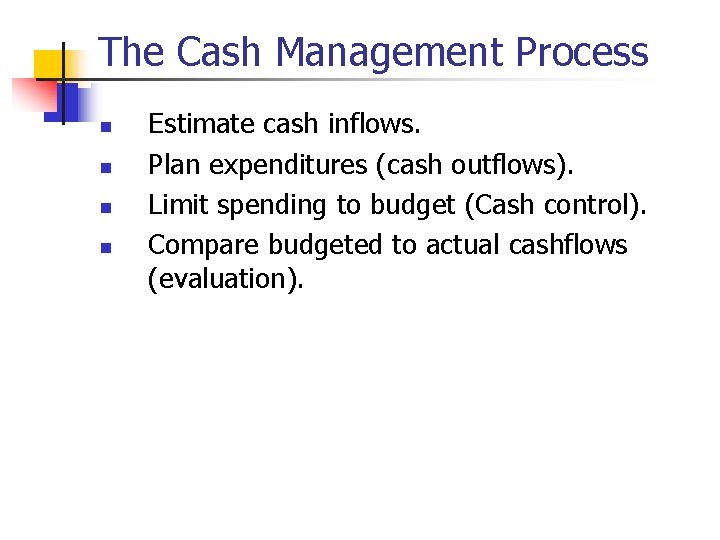 The Cash Management Process n n Estimate cash inflows. Plan expenditures (cash outflows). Limit