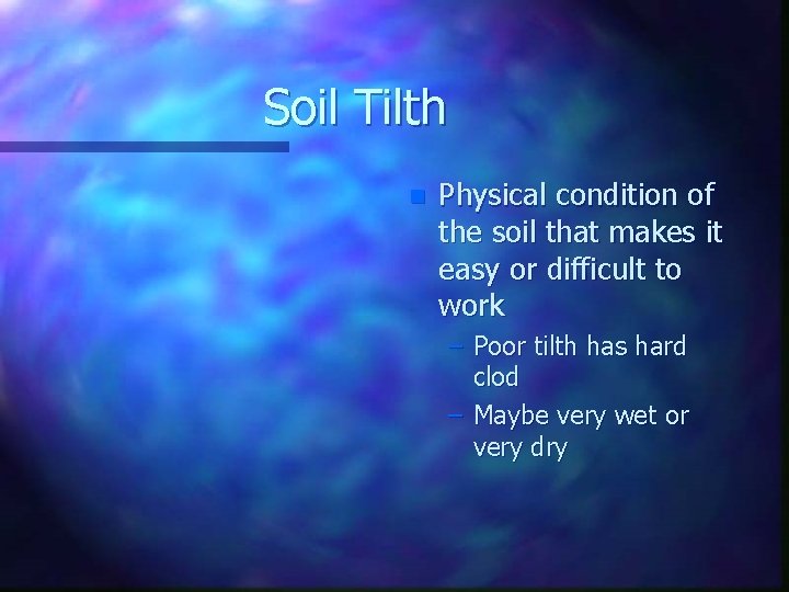 Soil Tilth n Physical condition of the soil that makes it easy or difficult