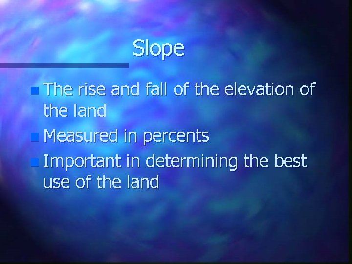 Slope n The rise and fall of the elevation of the land n Measured