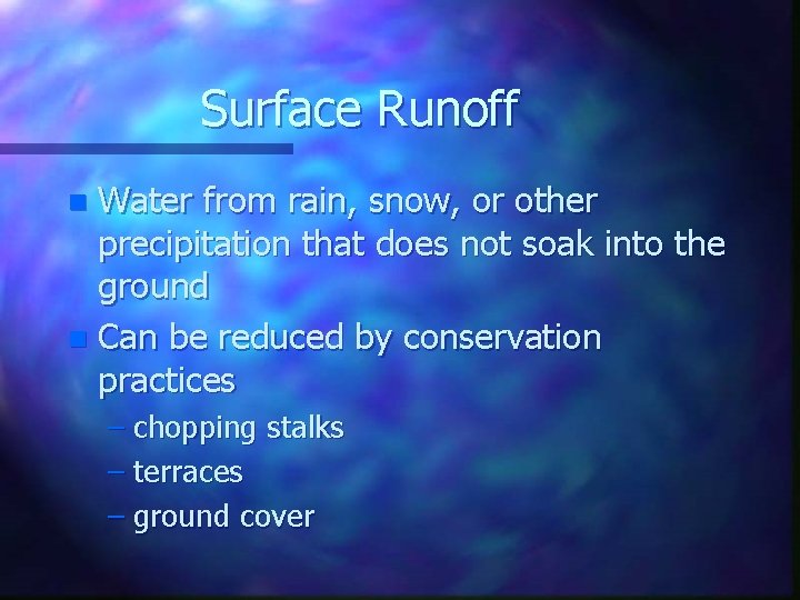 Surface Runoff Water from rain, snow, or other precipitation that does not soak into